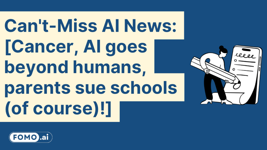 Can’t-Miss AI News: Cancer Detection, AI Beyond Human Capabilities, and Parents Suing Schools Over AI Usage - FOMO.ai Graphic